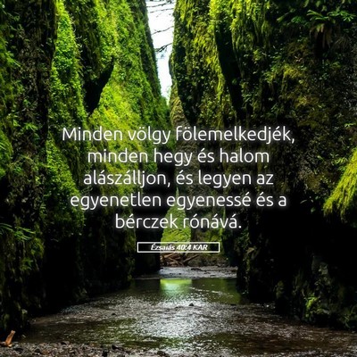 Picture 05 - Ézsaiás 40:4 KAR - Minden völgy fölemelkedjék, minden hegy és - Bible Verse Picture