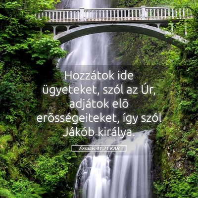 Picture 05 - Ézsaiás 41:21 KAR - Hozzátok ide ügyeteket, szól az Úr, adjátok - Bible Verse Picture