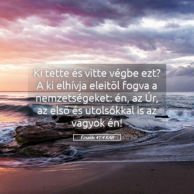 Picture 05 - Ézsaiás 41:4 KAR - Ki tette és vitte végbe ezt? A ki elhívja - Bible Verse Picture