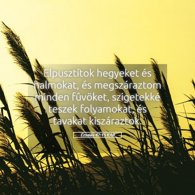 Picture 05 - Ézsaiás 42:15 KAR - Elpusztítok hegyeket és halmokat, és - Bible Verse Picture