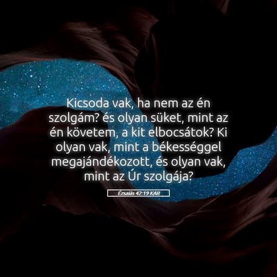 Picture 05 - Ézsaiás 42:19 KAR - Kicsoda vak, ha nem az én szolgám? és olyan - Bible Verse Picture