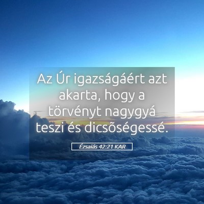 Picture 05 - Ézsaiás 42:21 KAR - Az Úr igazságáért azt akarta, hogy a - Bible Verse Picture