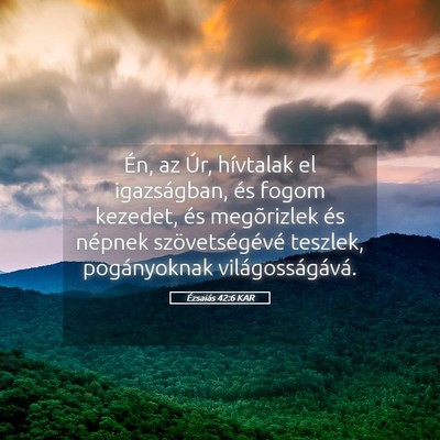 Picture 05 - Ézsaiás 42:6 KAR - Én, az Úr, hívtalak el igazságban, és fogom - Bible Verse Picture