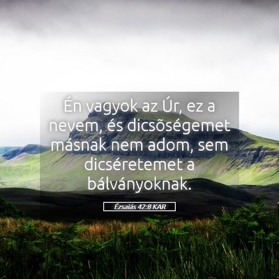 Picture 05 - Ézsaiás 42:8 KAR - Én vagyok az Úr, ez a nevem, és dicsõségemet - Bible Verse Picture