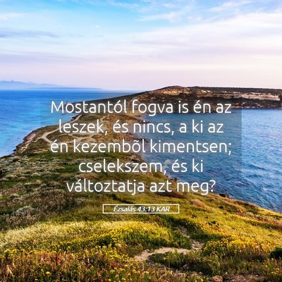 Picture 05 - Ézsaiás 43:13 KAR - Mostantól fogva is én az leszek, és nincs, a - Bible Verse Picture