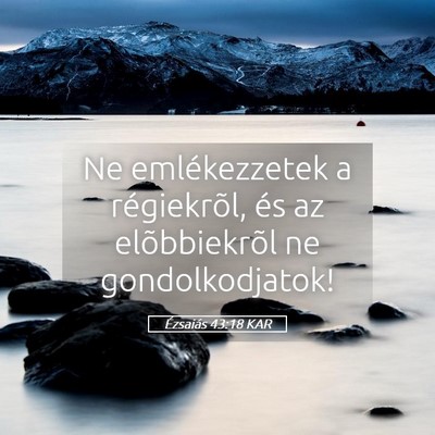 Picture 05 - Ézsaiás 43:18 KAR - Ne emlékezzetek a régiekrõl, és az - Bible Verse Picture