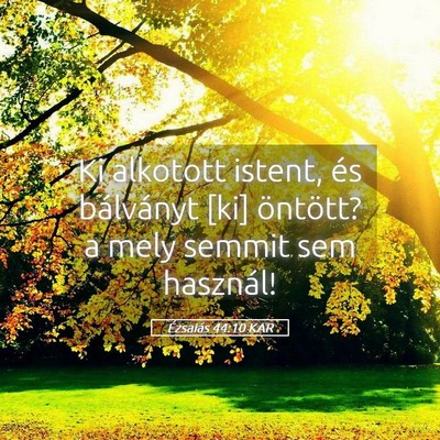 Picture 05 - Ézsaiás 44:10 KAR - Ki alkotott istent, és bálványt [ki] öntött? - Bible Verse Picture