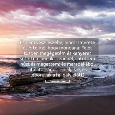 Picture 05 - Ézsaiás 44:19 KAR - És nem veszi eszébe, nincs ismerete és - Bible Verse Picture