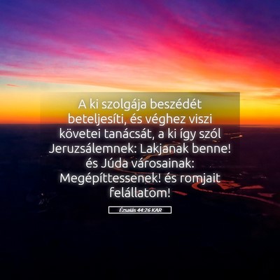 Picture 05 - Ézsaiás 44:26 KAR - A ki szolgája beszédét beteljesíti, és - Bible Verse Picture