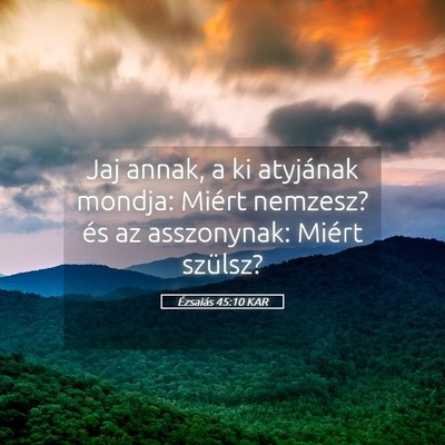 Picture 05 - Ézsaiás 45:10 KAR - Jaj annak, a ki atyjának mondja: Miért nemzesz? - Bible Verse Picture