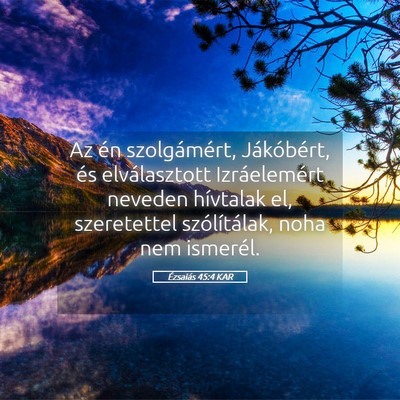 Picture 05 - Ézsaiás 45:4 KAR - Az én szolgámért, Jákóbért, és - Bible Verse Picture