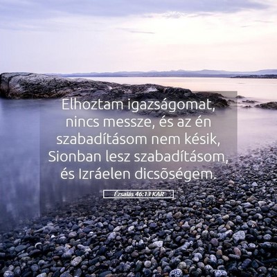 Picture 05 - Ézsaiás 46:13 KAR - Elhoztam igazságomat, nincs messze, és az én - Bible Verse Picture