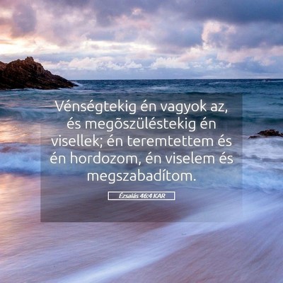 Picture 05 - Ézsaiás 46:4 KAR - Vénségtekig én vagyok az, és - Bible Verse Picture