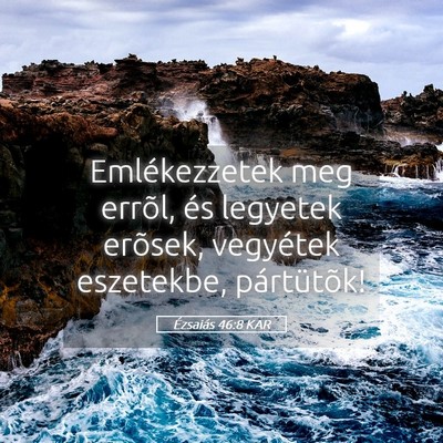 Picture 05 - Ézsaiás 46:8 KAR - Emlékezzetek meg errõl, és legyetek erõsek, - Bible Verse Picture