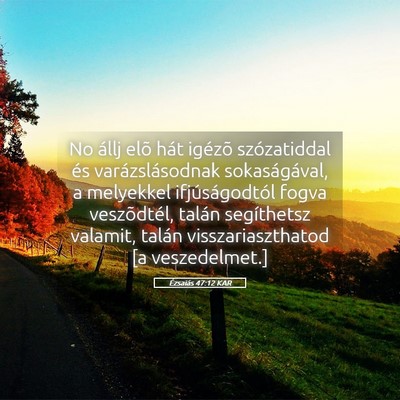 Picture 05 - Ézsaiás 47:12 KAR - No állj elõ hát igézõ szózatiddal és - Bible Verse Picture
