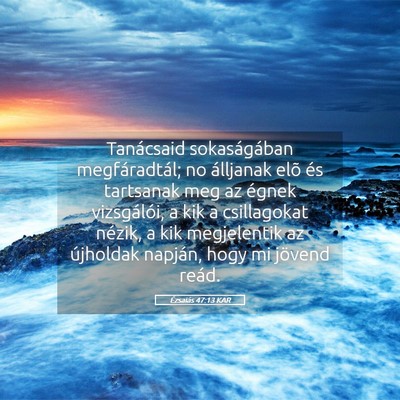 Picture 05 - Ézsaiás 47:13 KAR - Tanácsaid sokaságában megfáradtál; no - Bible Verse Picture