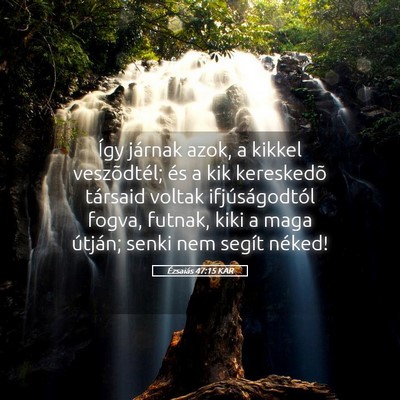 Picture 05 - Ézsaiás 47:15 KAR - Így járnak azok, a kikkel veszõdtél; és a - Bible Verse Picture