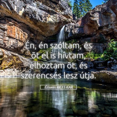 Picture 05 - Ézsaiás 48:15 KAR - Én, én szóltam, és õt el is hívtam, - Bible Verse Picture