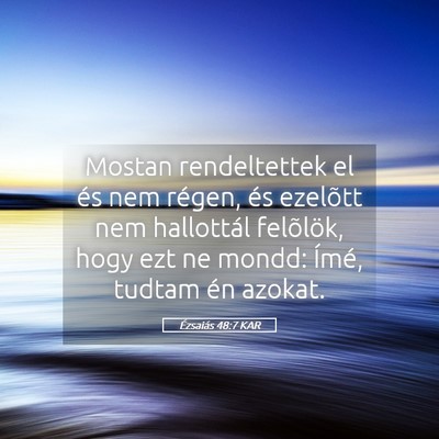 Picture 05 - Ézsaiás 48:7 KAR - Mostan rendeltettek el és nem régen, és - Bible Verse Picture