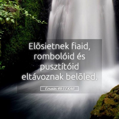 Picture 05 - Ézsaiás 49:17 KAR - Elõsietnek fiaid, rombolóid és pusztítóid - Bible Verse Picture