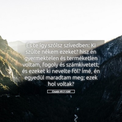 Picture 05 - Ézsaiás 49:21 KAR - És te így szólsz szívedben: Ki szûlte nékem - Bible Verse Picture