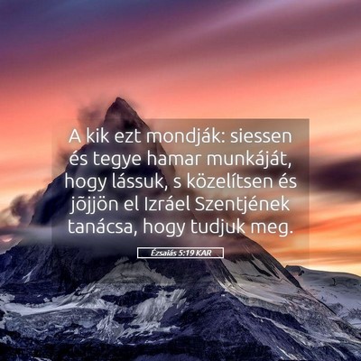 Picture 05 - Ézsaiás 5:19 KAR - A kik ezt mondják: siessen és tegye hamar - Bible Verse Picture