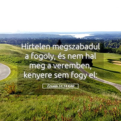 Picture 05 - Ézsaiás 51:14 KAR - Hirtelen megszabadul a fogoly, és nem hal meg a - Bible Verse Picture