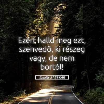 Picture 05 - Ézsaiás 51:21 KAR - Ezért halld meg ezt, szenvedõ, ki részeg vagy, - Bible Verse Picture