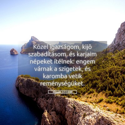 Picture 05 - Ézsaiás 51:5 KAR - Közel igazságom, kijõ szabadításom, és - Bible Verse Picture