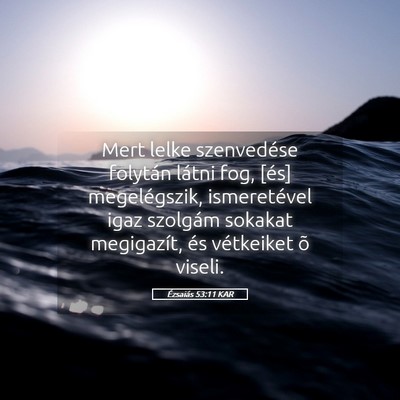 Picture 05 - Ézsaiás 53:11 KAR - Mert lelke szenvedése folytán látni fog, [és] - Bible Verse Picture