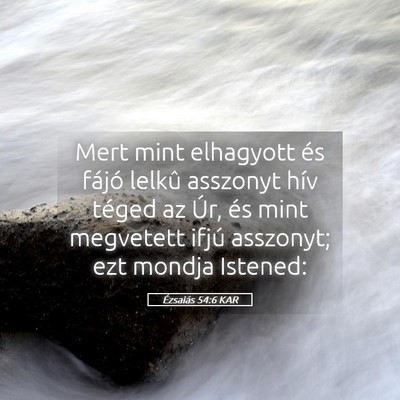 Picture 05 - Ézsaiás 54:6 KAR - Mert mint elhagyott és fájó lelkû asszonyt - Bible Verse Picture