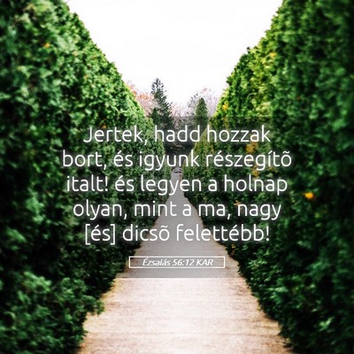 Picture 05 - Ézsaiás 56:12 KAR - Jertek, hadd hozzak bort, és igyunk részegítõ - Bible Verse Picture