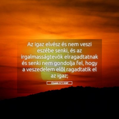 Picture 05 - Ézsaiás 57:1 KAR - Az igaz elvész és nem veszi eszébe senki, és - Bible Verse Picture