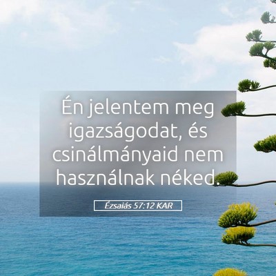Picture 05 - Ézsaiás 57:12 KAR - Én jelentem meg igazságodat, és - Bible Verse Picture