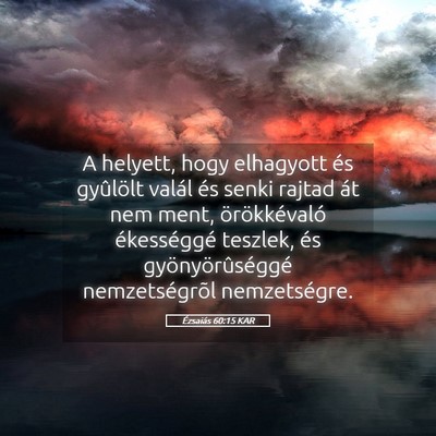 Picture 05 - Ézsaiás 60:15 KAR - A helyett, hogy elhagyott és gyûlölt valál - Bible Verse Picture