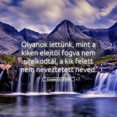 Picture 05 - Ézsaiás 63:19 KAR - Olyanok lettünk, mint a kiken eleitõl fogva nem - Bible Verse Picture
