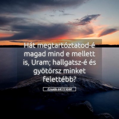 Picture 05 - Ézsaiás 64:11 KAR - Hát megtartóztatod-é magad mind e mellett is, - Bible Verse Picture