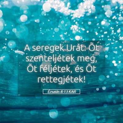 Picture 05 - Ézsaiás 8:13 KAR - A seregek Urát: Õt szenteljétek meg, Õt - Bible Verse Picture