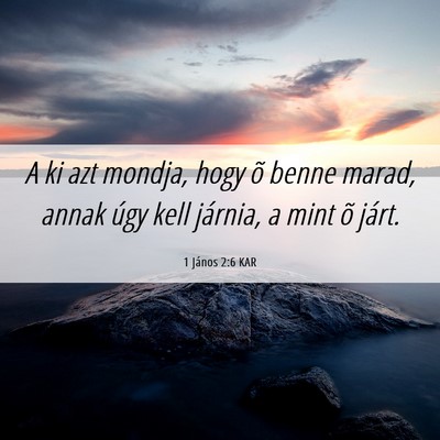 Picture 06 - 1 János 2:6 KAR - A ki azt mondja, hogy õ benne marad, annak úgy - Bible Verse Picture