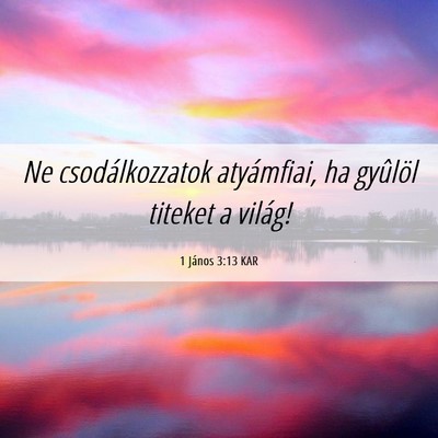 Picture 06 - 1 János 3:13 KAR - Ne csodálkozzatok atyámfiai, ha gyûlöl - Bible Verse Picture