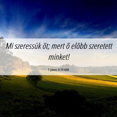 Picture 06 - 1 János 4:19 KAR - Mi szeressük õt; mert õ elõbb szeretett - Bible Verse Picture