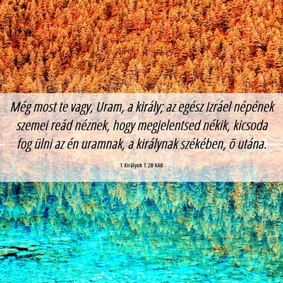 Picture 06 - 1 Királyok 1:20 KAR - Még most te vagy, Uram, a király; az egész - Bible Verse Picture
