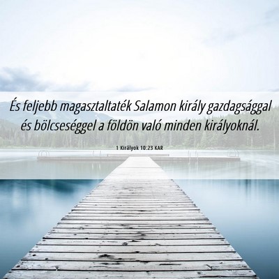 Picture 06 - 1 Királyok 10:23 KAR - És feljebb magasztaltaték Salamon király - Bible Verse Picture