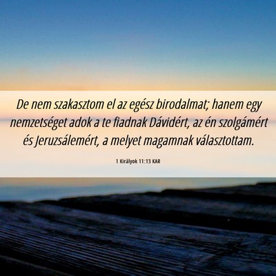Picture 06 - 1 Királyok 11:13 KAR - De nem szakasztom el az egész birodalmat; hanem - Bible Verse Picture
