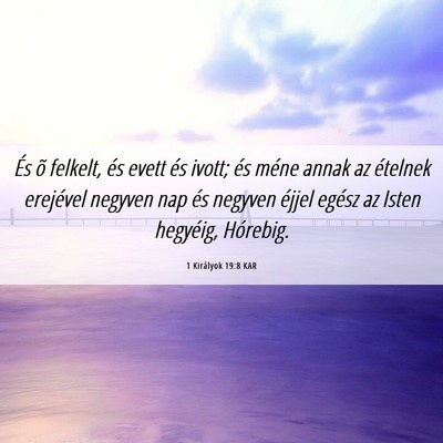 Picture 06 - 1 Királyok 19:8 KAR - És õ felkelt, és evett és ivott; és méne - Bible Verse Picture