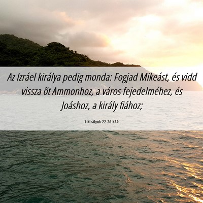 Picture 06 - 1 Királyok 22:26 KAR - Az Izráel királya pedig monda: Fogjad Mikeást, - Bible Verse Picture