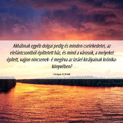 Picture 06 - 1 Királyok 22:39 KAR - Akhábnak egyéb dolgai pedig és minden - Bible Verse Picture
