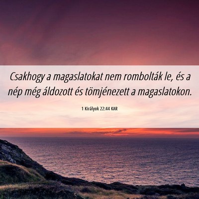 Picture 06 - 1 Királyok 22:44 KAR - Csakhogy a magaslatokat nem rombolták le, és a - Bible Verse Picture