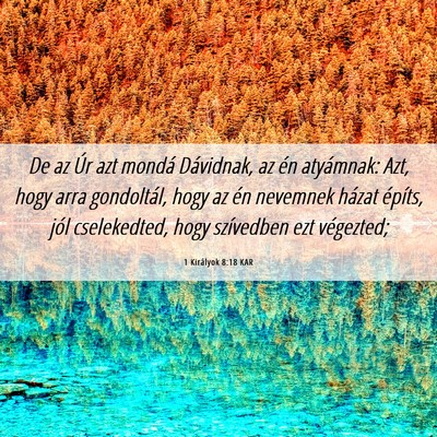 Picture 06 - 1 Királyok 8:18 KAR - De az Úr azt mondá Dávidnak, az én atyámnak: - Bible Verse Picture