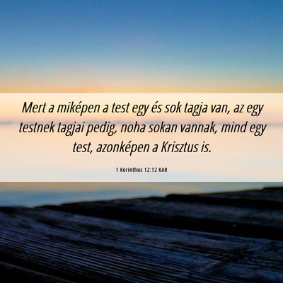 Picture 06 - 1 Korinthus 12:12 KAR - Mert a miképen a test egy és sok tagja van, az - Bible Verse Picture